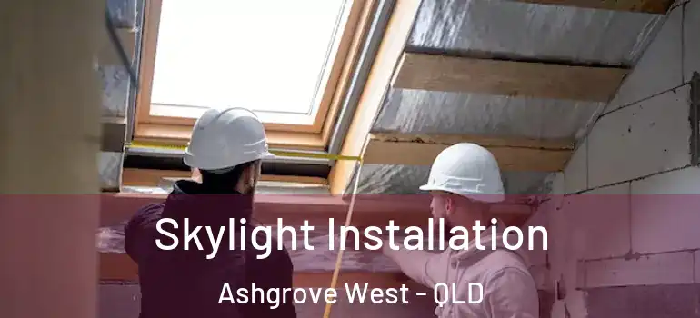 Skylight Installation Ashgrove West - QLD