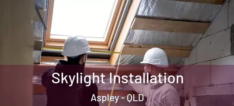 Skylight Installation Aspley - QLD