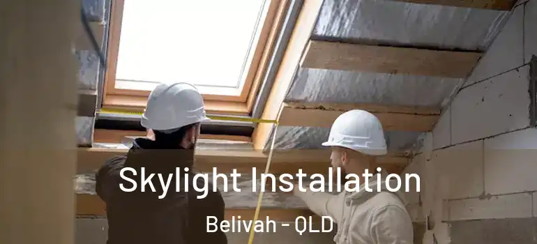  Skylight Installation Belivah - QLD