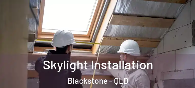 Skylight Installation Blackstone - QLD