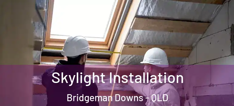 Skylight Installation Bridgeman Downs - QLD
