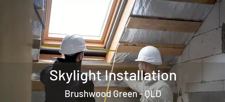 Skylight Installation Brushwood Green - QLD