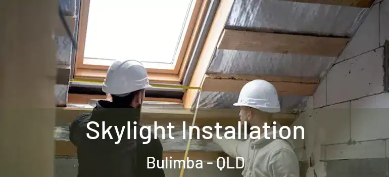 Skylight Installation Bulimba - QLD