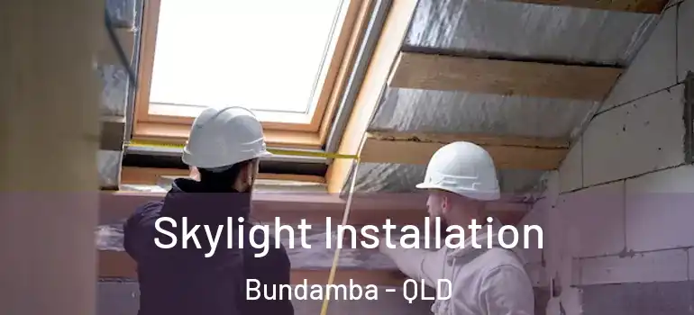 Skylight Installation Bundamba - QLD