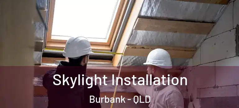 Skylight Installation Burbank - QLD