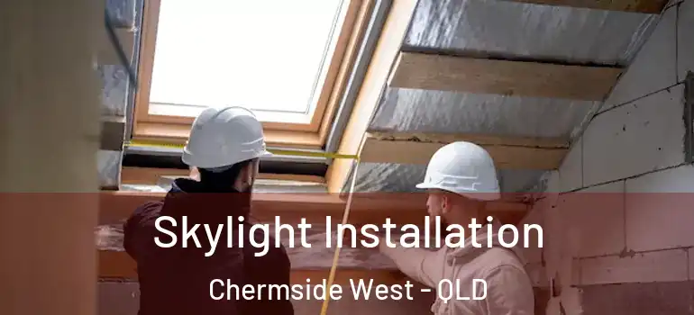 Skylight Installation Chermside West - QLD