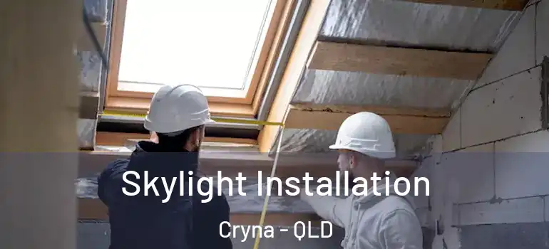 Skylight Installation Cryna - QLD