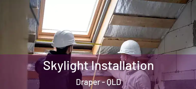 Skylight Installation Draper - QLD