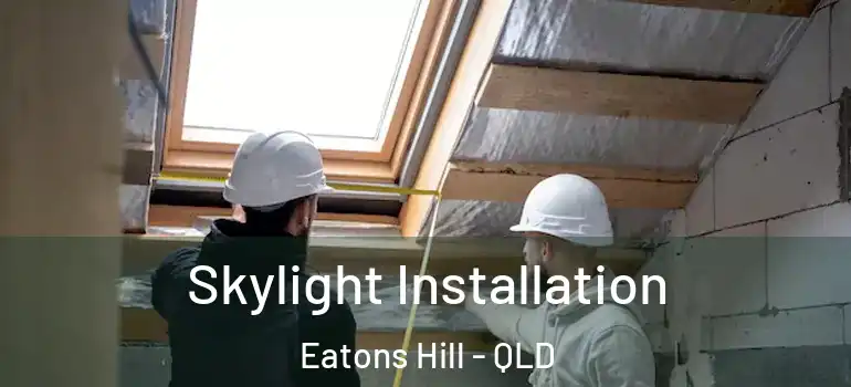 Skylight Installation Eatons Hill - QLD