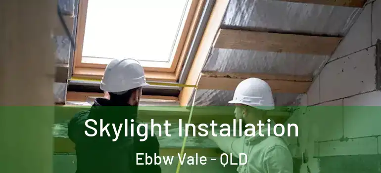 Skylight Installation Ebbw Vale - QLD