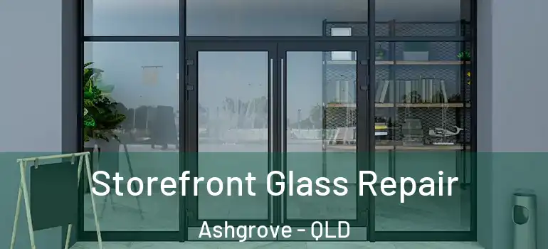  Storefront Glass Repair Ashgrove - QLD