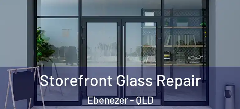 Storefront Glass Repair Ebenezer - QLD