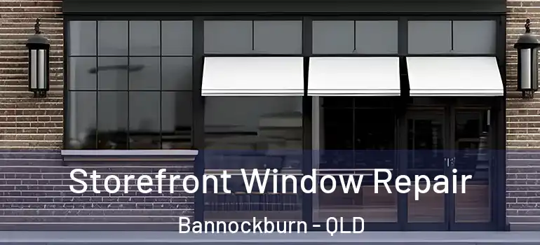 Storefront Window Repair Bannockburn - QLD