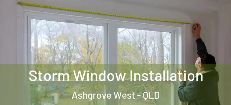 Storm Window Installation Ashgrove West - QLD