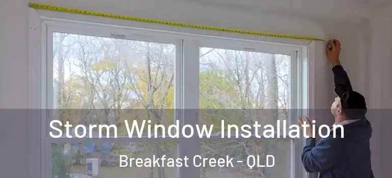 Storm Window Installation Breakfast Creek - QLD
