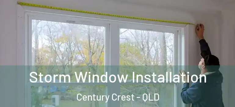 Storm Window Installation Century Crest - QLD