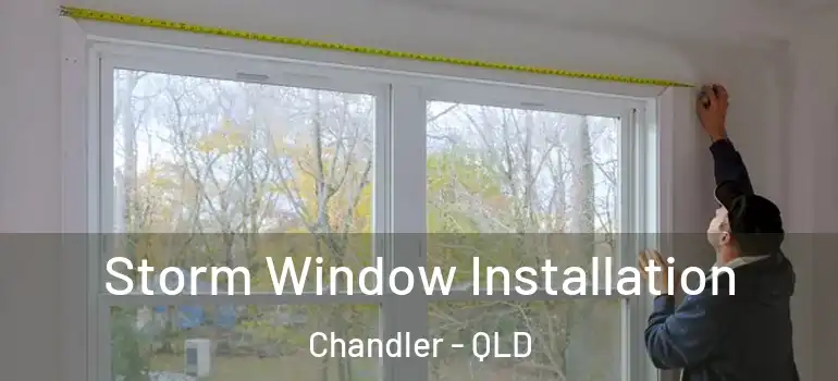 Storm Window Installation Chandler - QLD