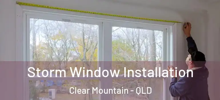 Storm Window Installation Clear Mountain - QLD