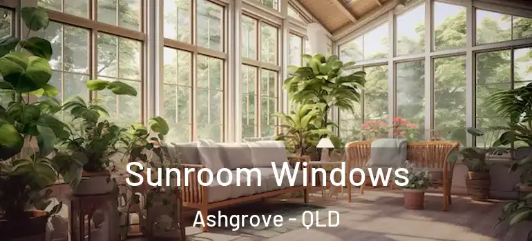 Sunroom Windows Ashgrove - QLD