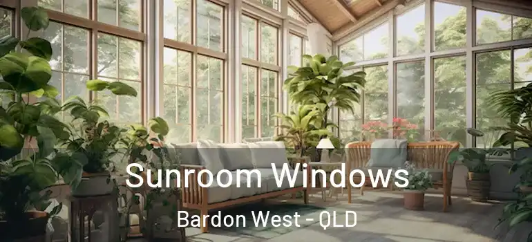 Sunroom Windows Bardon West - QLD