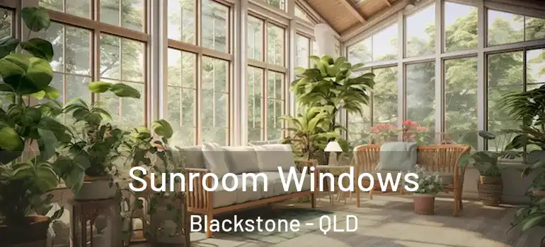 Sunroom Windows Blackstone - QLD