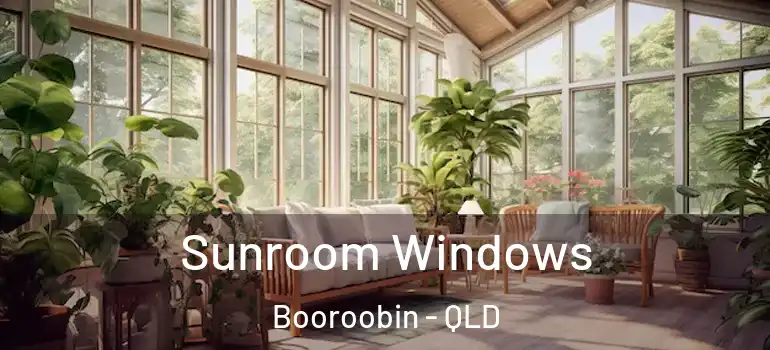 Sunroom Windows Booroobin - QLD