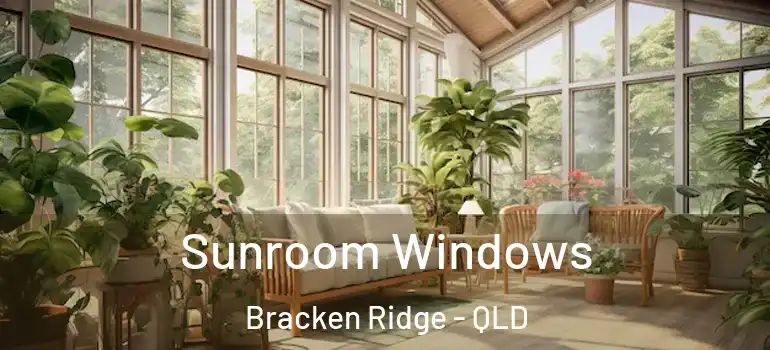  Sunroom Windows Bracken Ridge - QLD