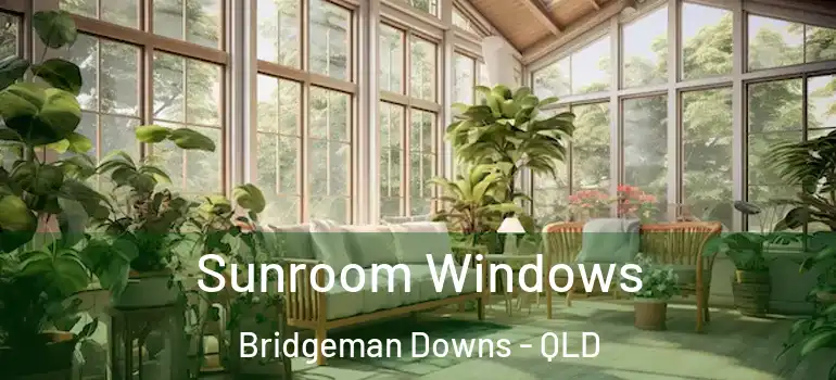 Sunroom Windows Bridgeman Downs - QLD