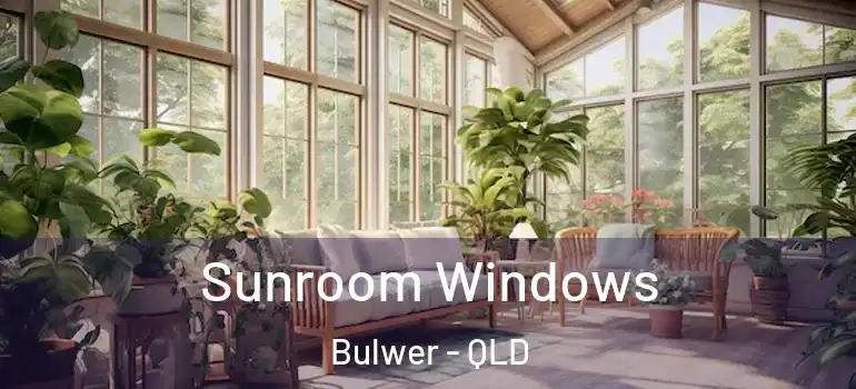 Sunroom Windows Bulwer - QLD