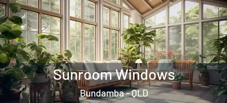 Sunroom Windows Bundamba - QLD