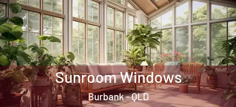 Sunroom Windows Burbank - QLD