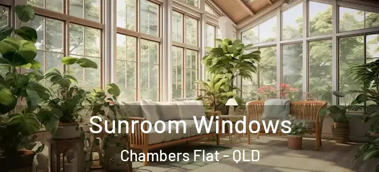 Sunroom Windows Chambers Flat - QLD
