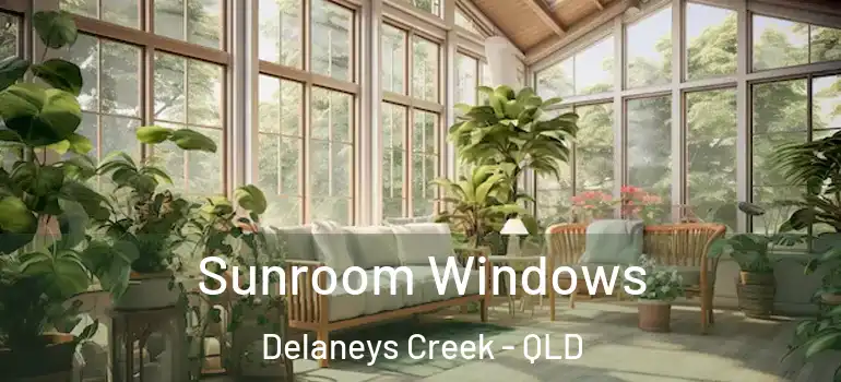Sunroom Windows Delaneys Creek - QLD