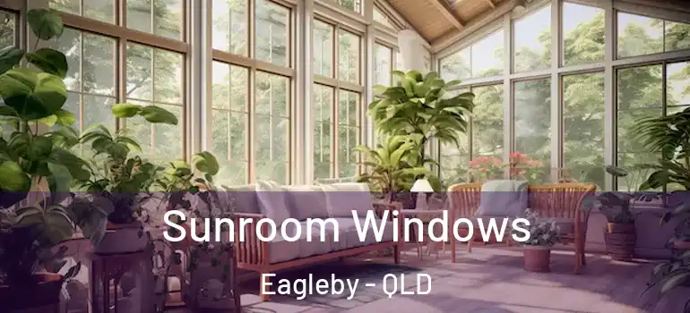 Sunroom Windows Eagleby - QLD