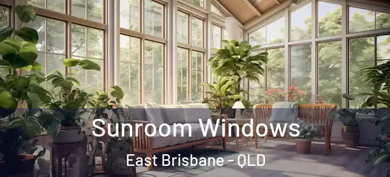 Sunroom Windows East Brisbane - QLD