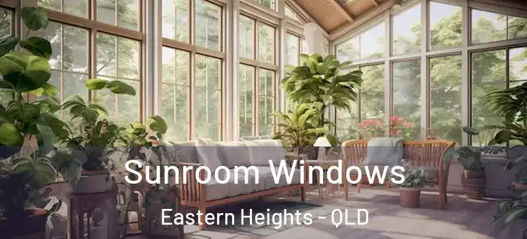 Sunroom Windows Eastern Heights - QLD