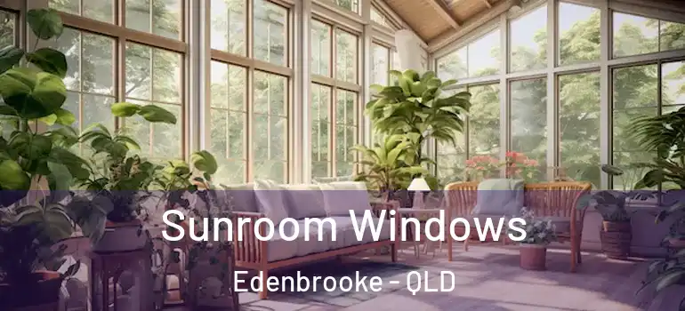 Sunroom Windows Edenbrooke - QLD