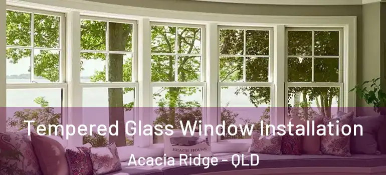 Tempered Glass Window Installation Acacia Ridge - QLD