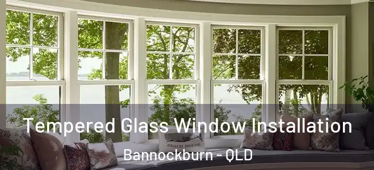 Tempered Glass Window Installation Bannockburn - QLD