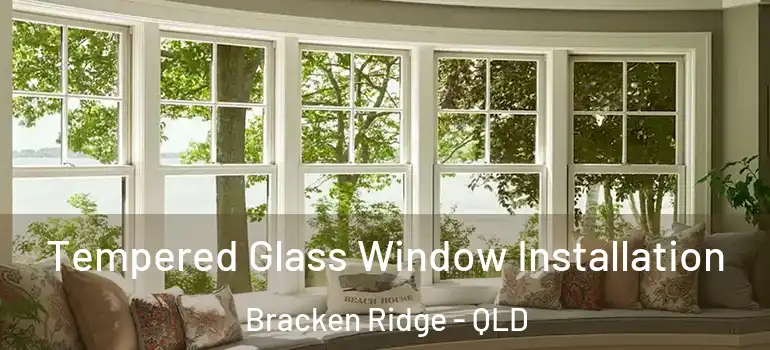  Tempered Glass Window Installation Bracken Ridge - QLD