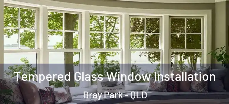 Tempered Glass Window Installation Bray Park - QLD