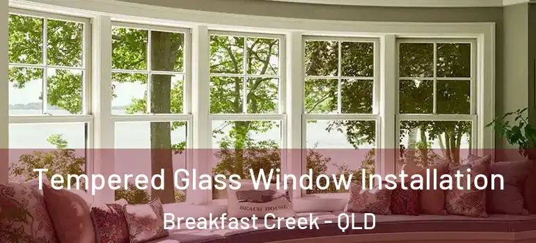 Tempered Glass Window Installation Breakfast Creek - QLD