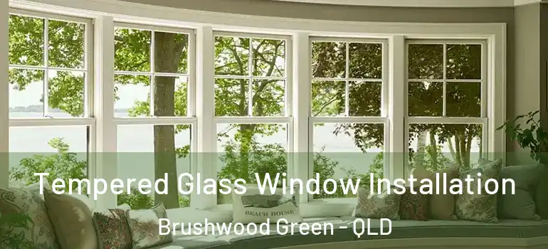 Tempered Glass Window Installation Brushwood Green - QLD