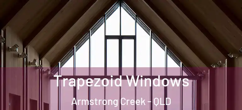 Trapezoid Windows Armstrong Creek - QLD