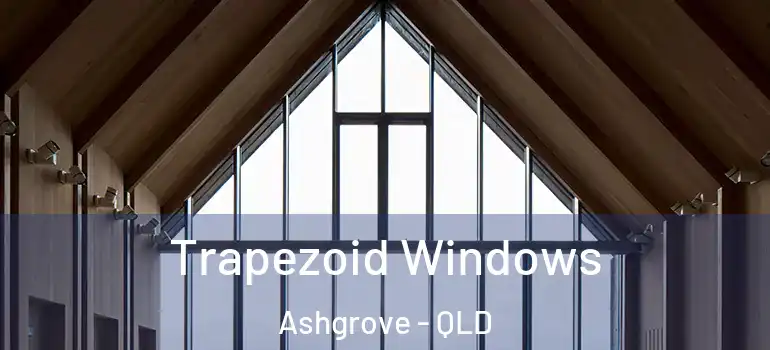 Trapezoid Windows Ashgrove - QLD