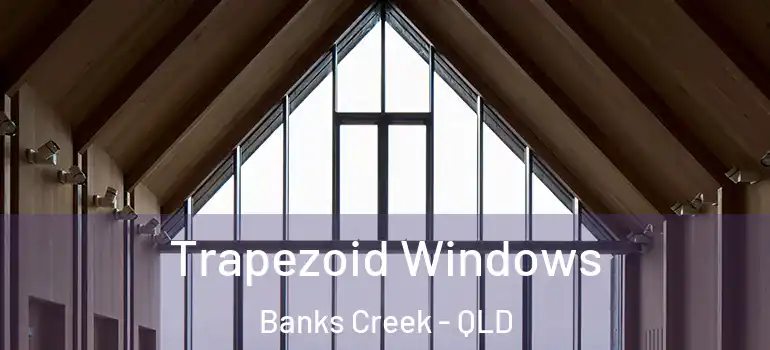 Trapezoid Windows Banks Creek - QLD