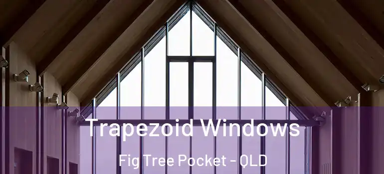 Trapezoid Windows Fig Tree Pocket - QLD