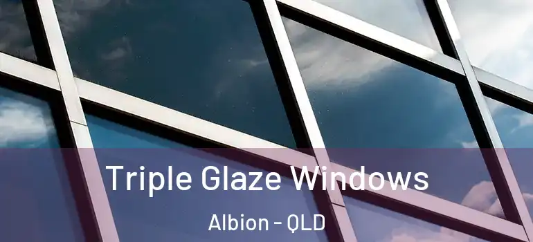 Triple Glaze Windows Albion - QLD
