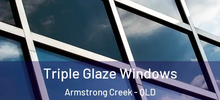 Triple Glaze Windows Armstrong Creek - QLD