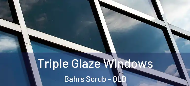 Triple Glaze Windows Bahrs Scrub - QLD